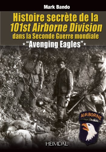 Avenging eagles : histoire secrète de la 101st Airborne division dans la Seconde Guerre mondiale