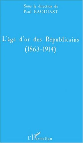 L'âge d'or des républicains, 1863-1914 : actes du colloque, Paris, Assemblée nationale, 6 juin 1999