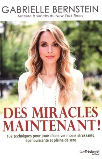 Des miracles maintenant ! : 108 techniques pour jouir d'une vie moins stressante, épanouissante et p