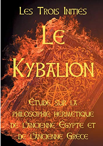 Le Kybalion : Etude sur la philosophie hermétique de l'ancienne Egypte et de l'ancienne Grèce
