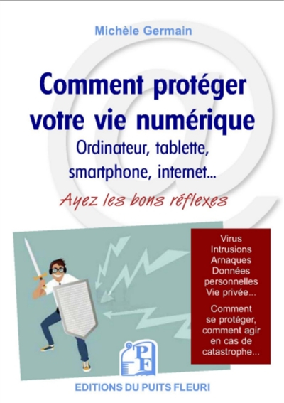Comment protéger votre vie numérique : ordinateur, tablette, smarphone, Internet... : ayez les bons 