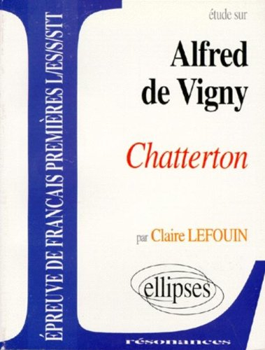 Etude sur Alfred de Vigny : Chatterton : épreuve de français premières L, ES, S, STT