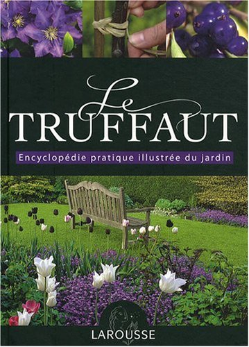 Le Truffaut : encyclopédie pratique illustrée du jardin