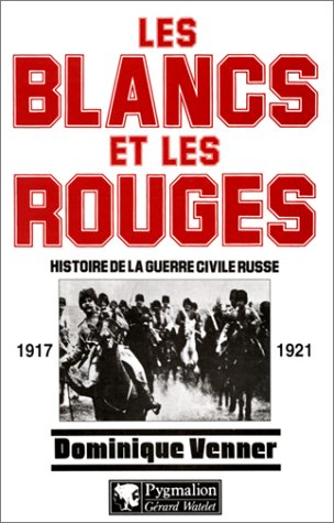 Les blancs et les rouges : histoire de la guerre civile russe, 1917-1921