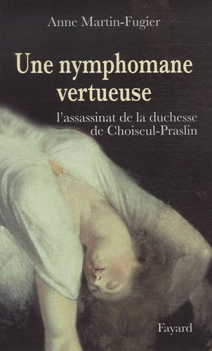 Une nymphomane vertueuse : l'assassinat de la duchesse de Choiseul-Praslin