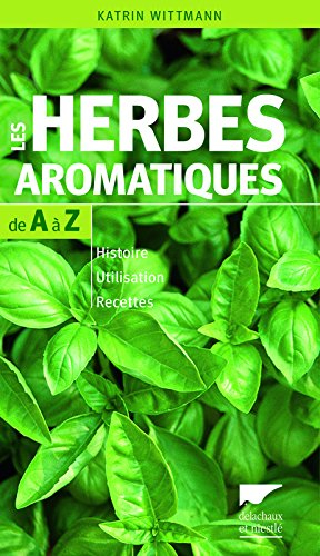 Les herbes aromatiques de A à Z : histoire, utilisation, recettes