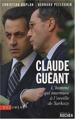 Claude Guéant : l'homme qui murmure à l'oreille de Sarkozy : document