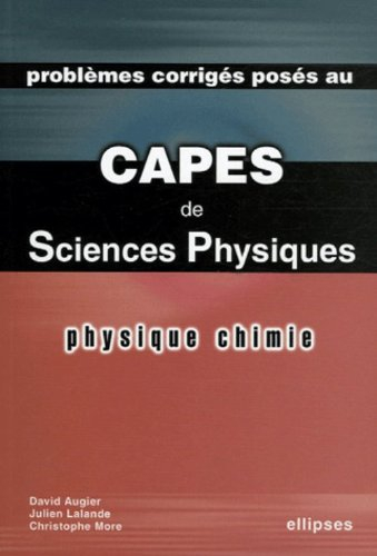 Problèmes corrigés posés au Capes de sciences physiques : physique chimie