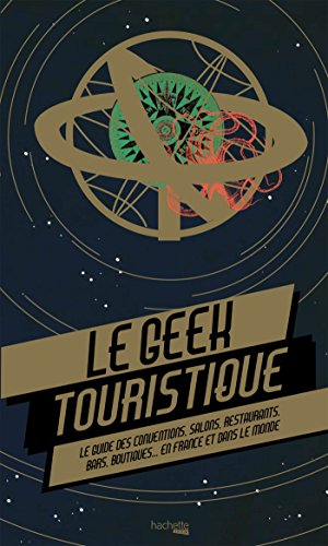 Le geek touristique : le guide des conventions, salons, restaurants, bars, boutiques... en France et