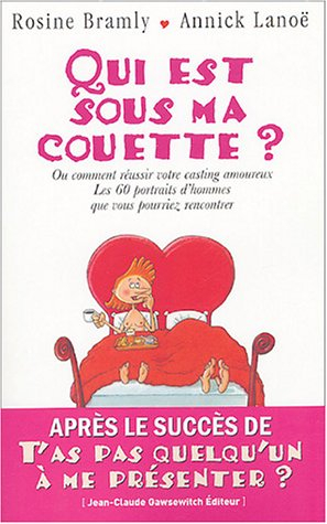 Qui est sous ma couette ? : ou comment réussir votre casting amoureux. Vol. 1. Les 60 portraits d'ho