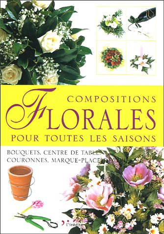 Compositions florales pour toutes les saisons : bouquets, centre de table, couronnes, marque-place d