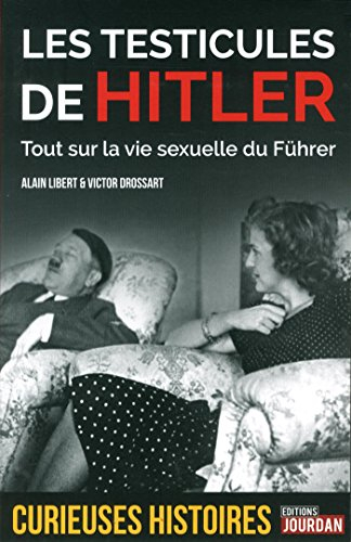 Les testicules de Hitler : tout sur la vie sexuelle du Führer