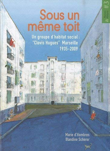 Sous un même toit : un groupe d'habitat social : "Clovis Hugues", Marseille, 1935-2009