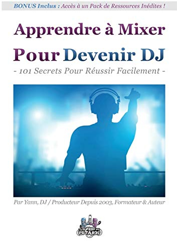 Apprendre à mixer pour devenir DJ : 101 Secrets Pour Réussir Facilement