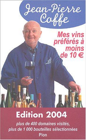 Mes vins préférés à moins de 10 euros : plus de 400 domaines visités, plus de 1.000 bouteilles sélec
