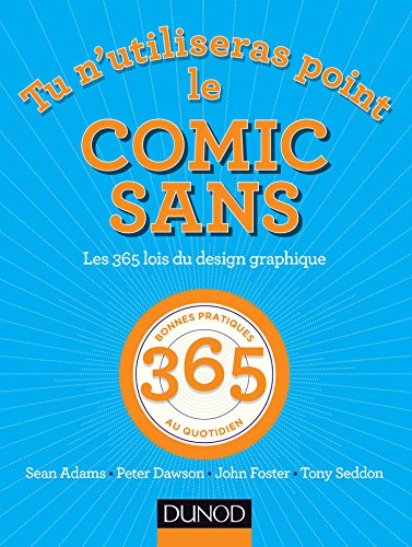 Tu n'utiliseras point le Comic Sans : les 365 lois du design graphique : 365 bonnes pratiques au quo