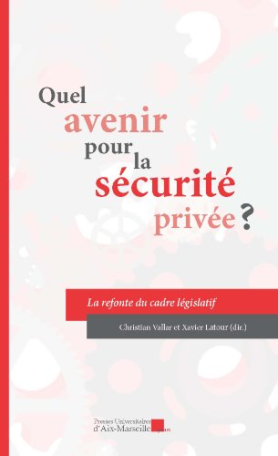 Quel avenir pour la sécurité privée ? : la refonte du cadre législatif