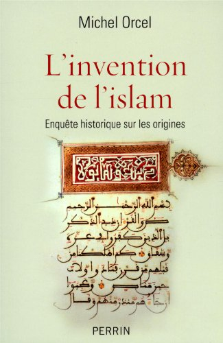 L'invention de l'islam : enquête historique sur les origines