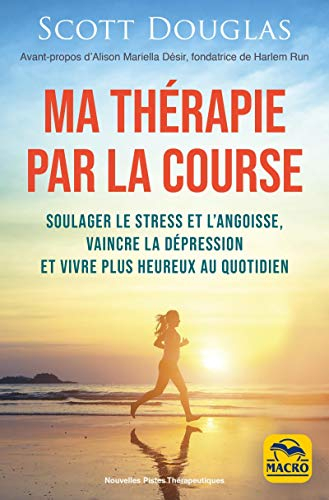 Ma thérapie par la course : soulager le stress et l'angoisse, vaincre la dépression et vivre plus he