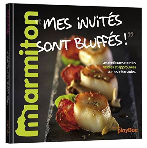 Mes invités sont bluffés ! : les meilleures recettes testées et approuvées par les internautes