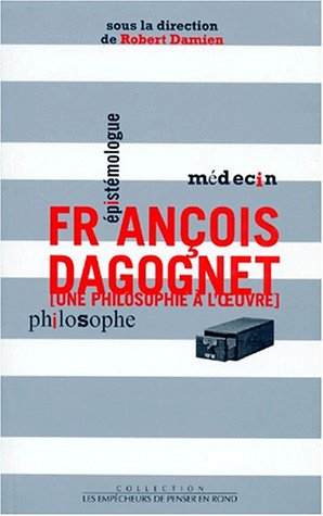 François Dagognet, médecin, épistémologue, philosophe : une philosophie à l'oeuvre