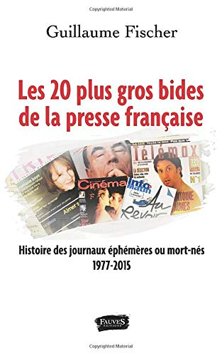 Les 20 plus gros bides de la presse française : histoire des journaux éphémères ou mort-nés : 1977-2