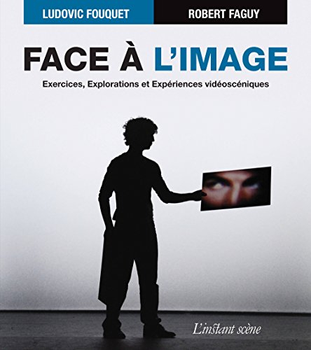 Face à l'image : exercices, explorations et expériences vidéoscéniques