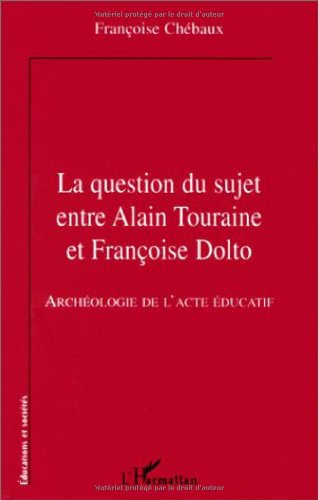 La question du sujet entre Alain Touraine et Françoise Dolto : archéologie de l'acte éducatif