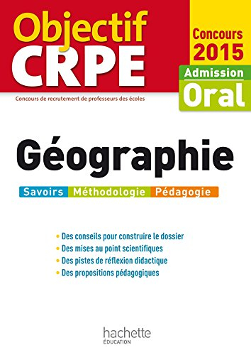 Géographie : admission, oral concours 2015 : savoirs, méthodologie, pédagogie