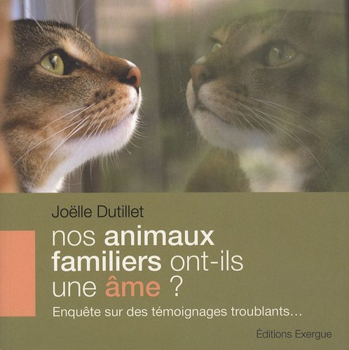 Nos animaux familiers ont-ils une âme ? : enquête sur des témoignages troublants...