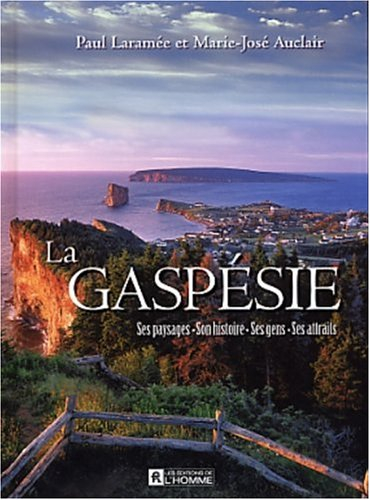 La Gaspésie : ses paysages, son histoire, ses gens, ses attraits