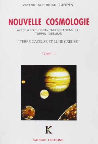 Une nouvelle cosmologie : avec la loi de gravitation rationnelle de Turpin-Desjean. Vol. 2