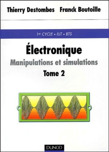 Électronique : manipulations et simulations. Vol. 2. Travaux pratiques : 1er cycle, IUT, BTS