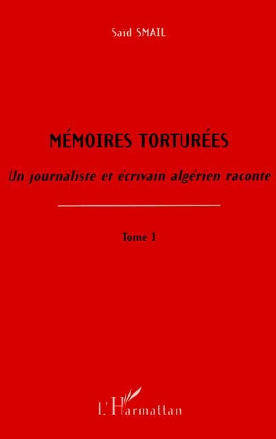 Mémoires torturées : un journaliste et écrivain algérien raconte. Vol. 1