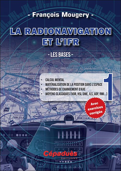 La radionavigation et l'IFR. Vol. 1. Les bases : calcul mental, matérialisation de la position dans 