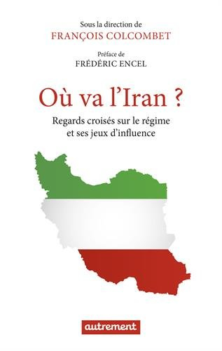 Où va l'Iran ? : regards croisés sur le régime et ses jeux d'influence