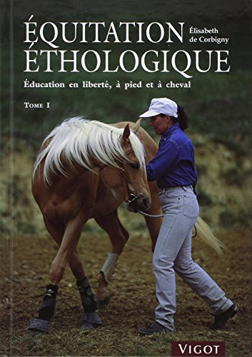 Equitation éthologique. Vol. 1. Education en liberté, à pied et à cheval