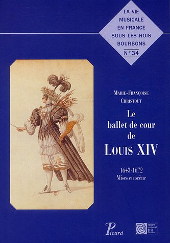 Le ballet de cour de Louis XIV : 1643-1672, mises en scène