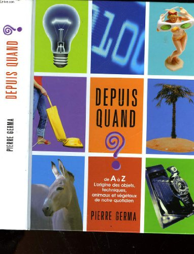 depuis quand?: de a a z, l'origine des objets, techniques, animaux et vegetaux de notre quotidien