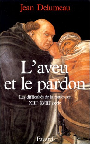 L'Aveu et le pardon : les difficultés de la confession, XIIIe-XVIIIe siècle