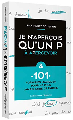 Je n'aperçois qu'un P à apercevoir : & 101 formules magiques pour ne plus faire de fautes