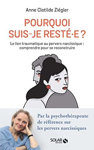 Pourquoi suis-je resté.e ? : le lien traumatique au pervers narcissique : comprendre pour se reconst