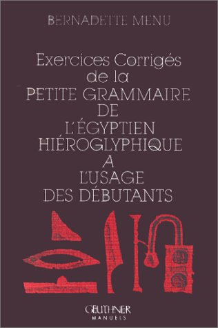 Exercices corrigés de la Petite grammaire de l'égyptien hiéroglyphique : à l'usage des débutants