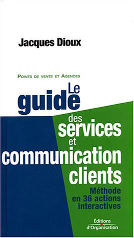 Le guide des services et communication clients : méthode en 36 actions interactives