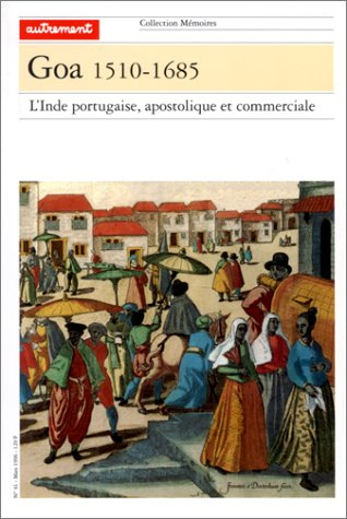 Goa, 1510-1685 : l'Inde portugaise, apostolique et commerciale