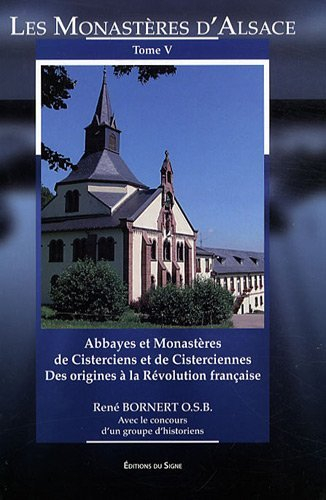 Les monastères d'Alsace. Vol. 5. Monastères de cisterciens et de cisterciennes : des origines à la R