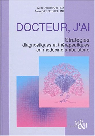 Docteur, j'ai... : stratégies diagnostiques et thérapeutiques en médecine ambulatoire