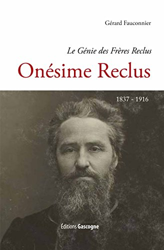 Le génie des frères Reclus. Onésime Reclus : 1837-1916