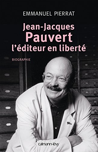 Jean-Jacques Pauvert, l'éditeur en liberté : biographie
