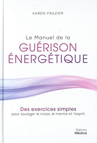 Le manuel de la guérison énergétique : des exercices simples pour soulager le corps, le mental et l'